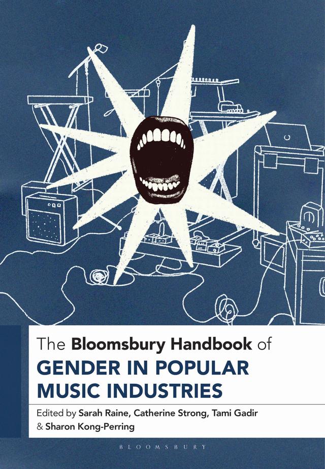 The Bloomsbury Handbook of Gender in Popular Music Industries by Catherine Strong, Sarah Raine, Sharon Kong-Perring, Tami Gadir