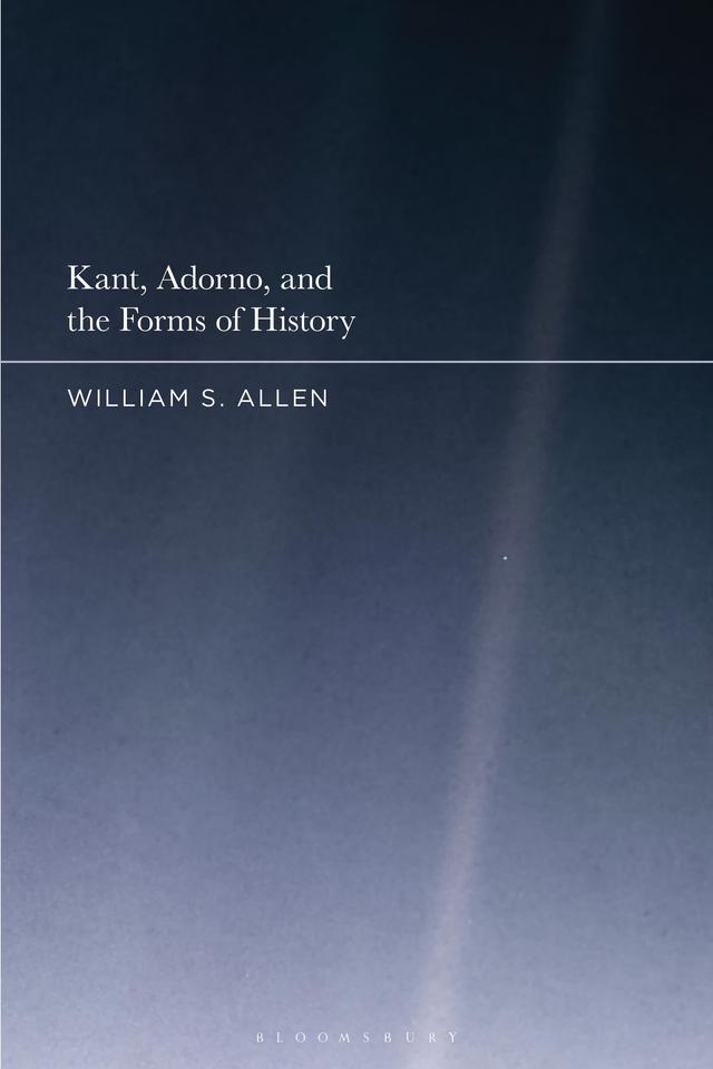 Kant, Adorno, and the Forms of History by William S. Allen
