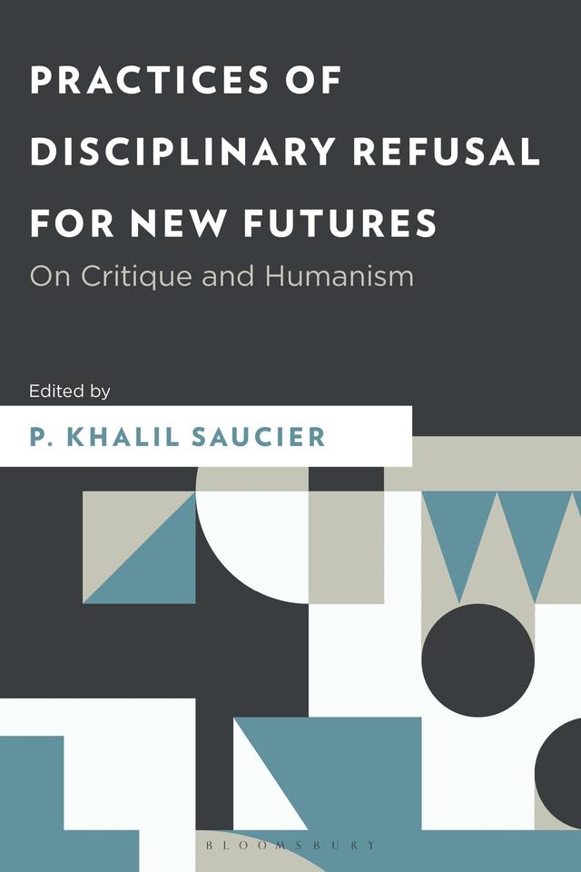 Practices of Disciplinary Refusal for New Futures by P. Khalil Saucier