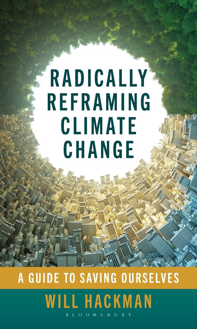 Radically Reframing Climate Change by Will Hackman