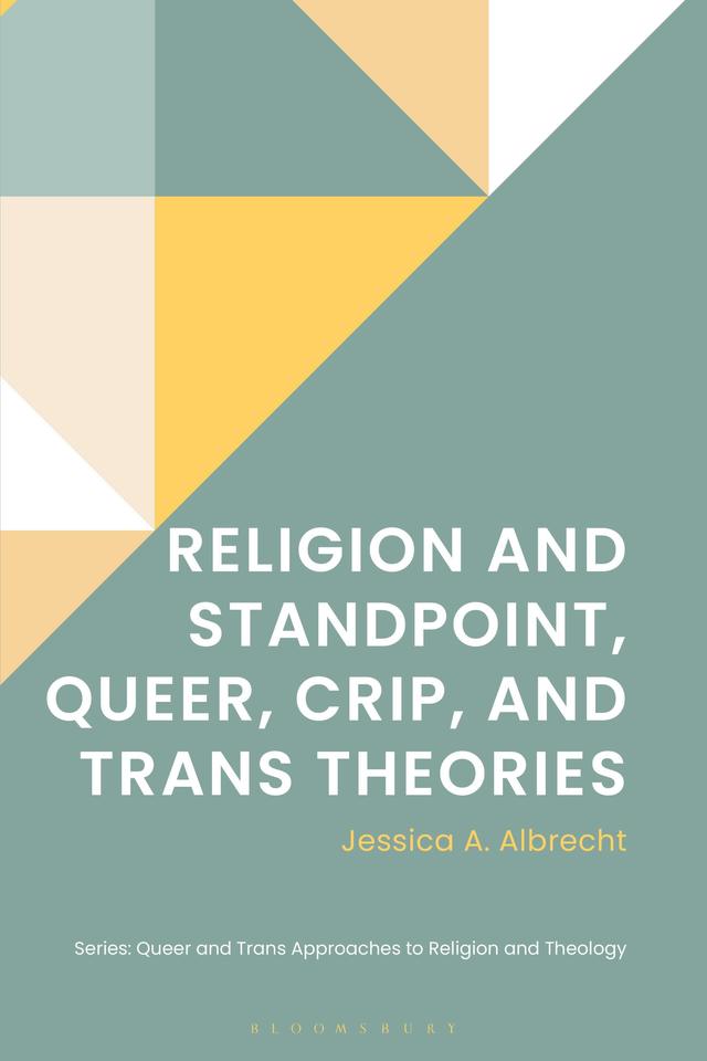 Religion and Standpoint, Queer, Crip, and Trans Theories by Jessica A. Albrecht