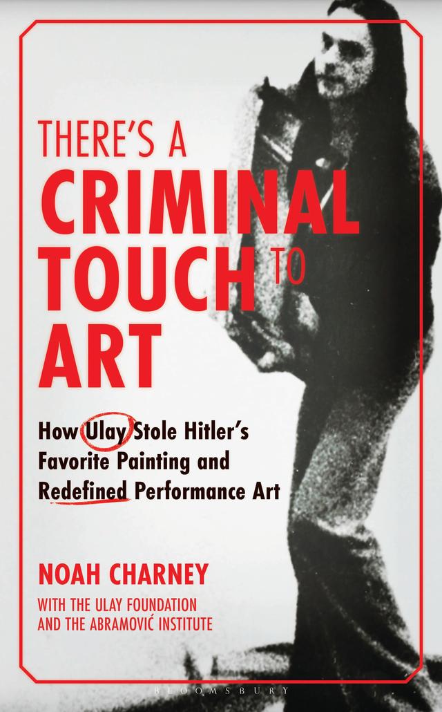 There's a Criminal Touch to Art by Noah Charney, The Marina Abramovic Institute, The Ulay Foundation