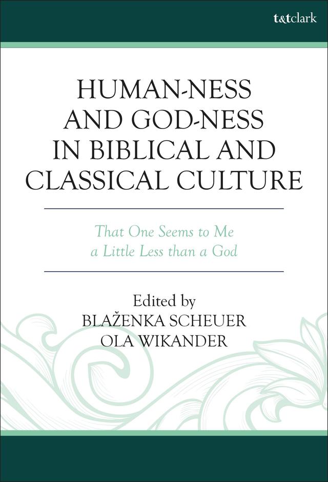 Human-ness and God-ness in Biblical and Classical Culture by Blaženka Scheuer, Ola Wikander