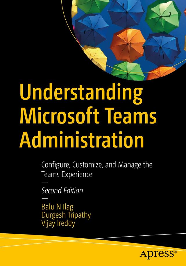 Understanding Microsoft Teams Administration by Balu N Ilag, Durgesh Tripathy, Vijay Ireddy