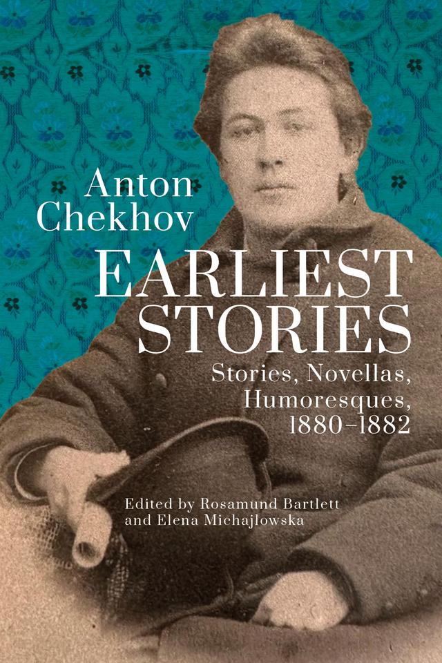 Anton Chekhov. Earliest Stories by Anton Chekhov, Elena Michajlowska, Rosamund Bartlett