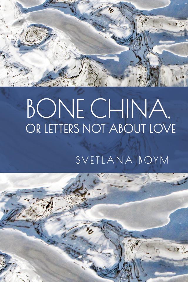 Bone China, or Letters Not about Love by Svetlana Boym