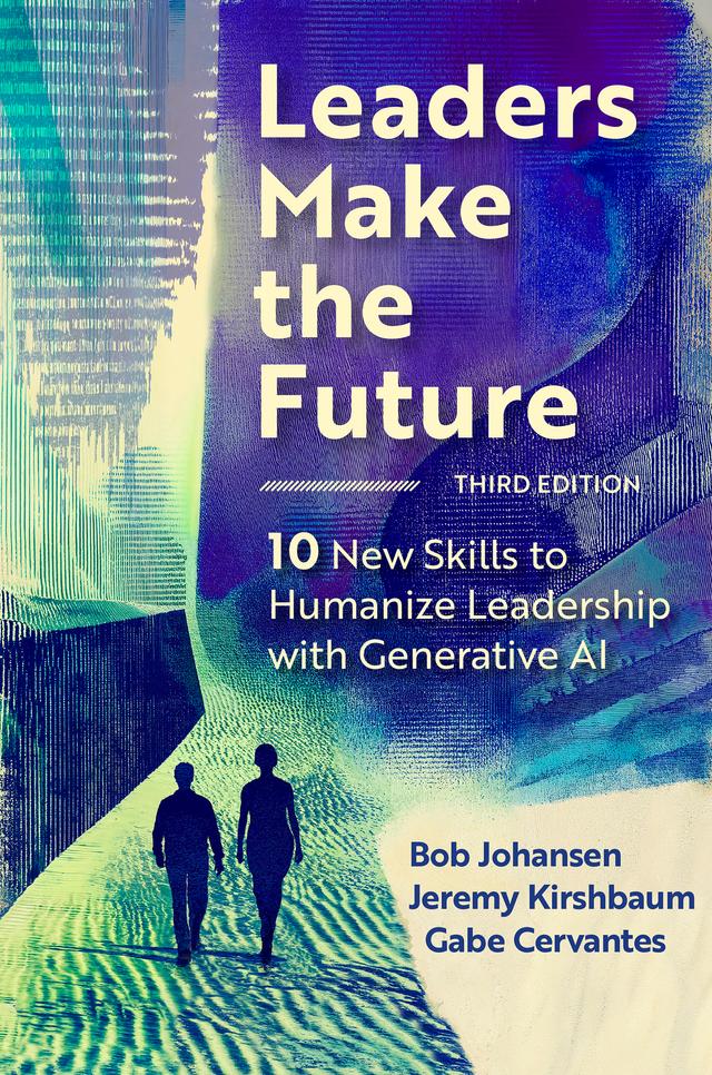 Leaders Make the Future, Third Edition by Bob Johansen, Gabe Cervantes, Jeremy Kirshbaum