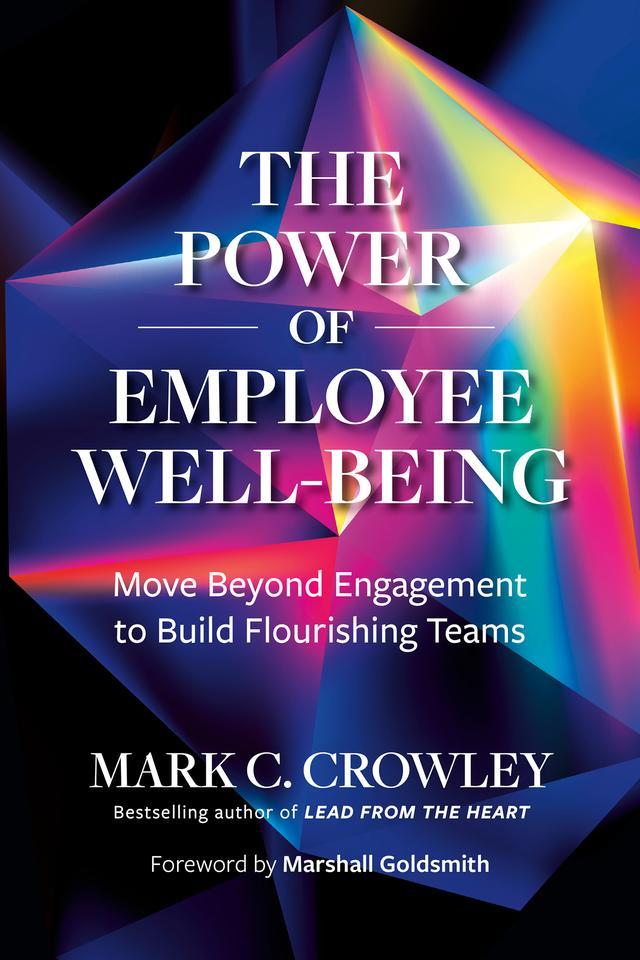 The Power of Employee Well-Being by Mark C. Crowley, Marshall Goldsmith