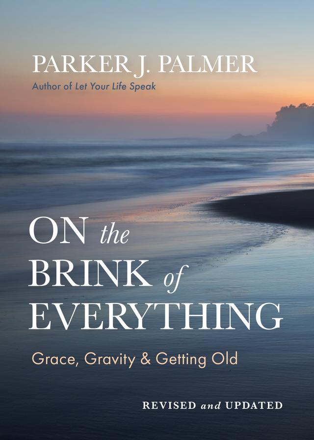 On the Brink of Everything, Revised and Updated by Parker J. Palmer