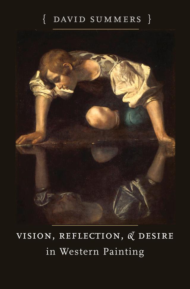 Vision, Reflection, and Desire in Western Painting by David Summers