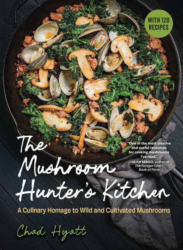 The Mushroom Hunter's Kitchen by Chad Hyatt