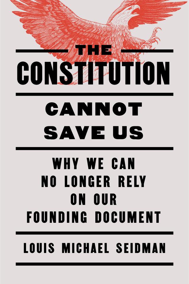 The Constitution Cannot Save Us by Louis Michael Seidman