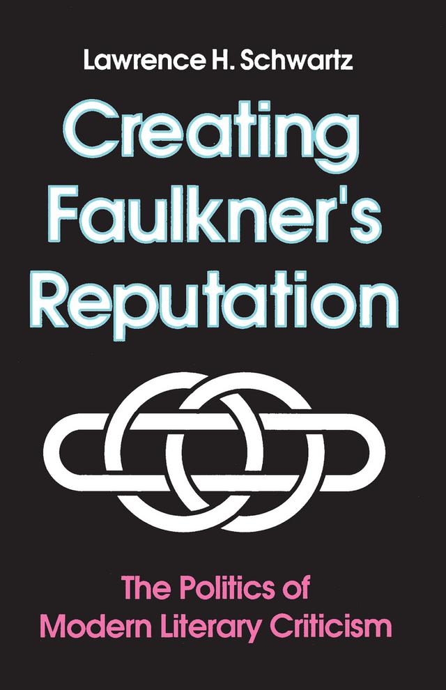 Creating Faulkner's Reputation by Lawrence H. Schwartz