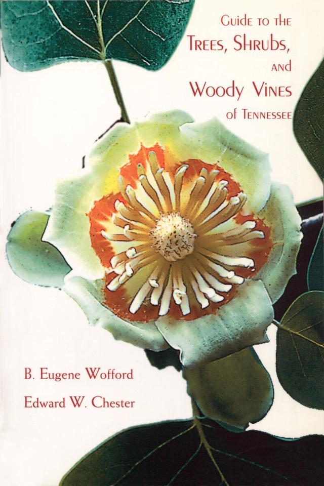 Guide to the Trees, Shrubs, and Woody Vines of Tennessee by B. Eugene Wofford, Edward W. Chester