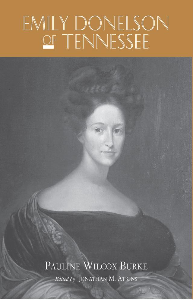Emily Donelson Of Tennessee by Jonathan M. Atkins, Pauline Wilcox Burke
