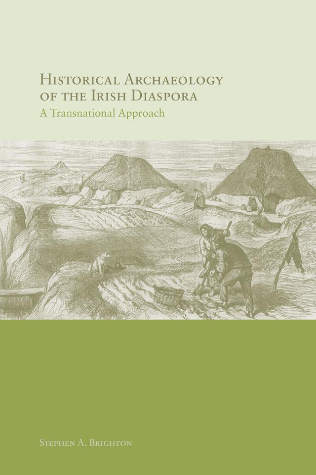 Historical Archaeology of the Irish Diaspora by Stephen A. Brighton