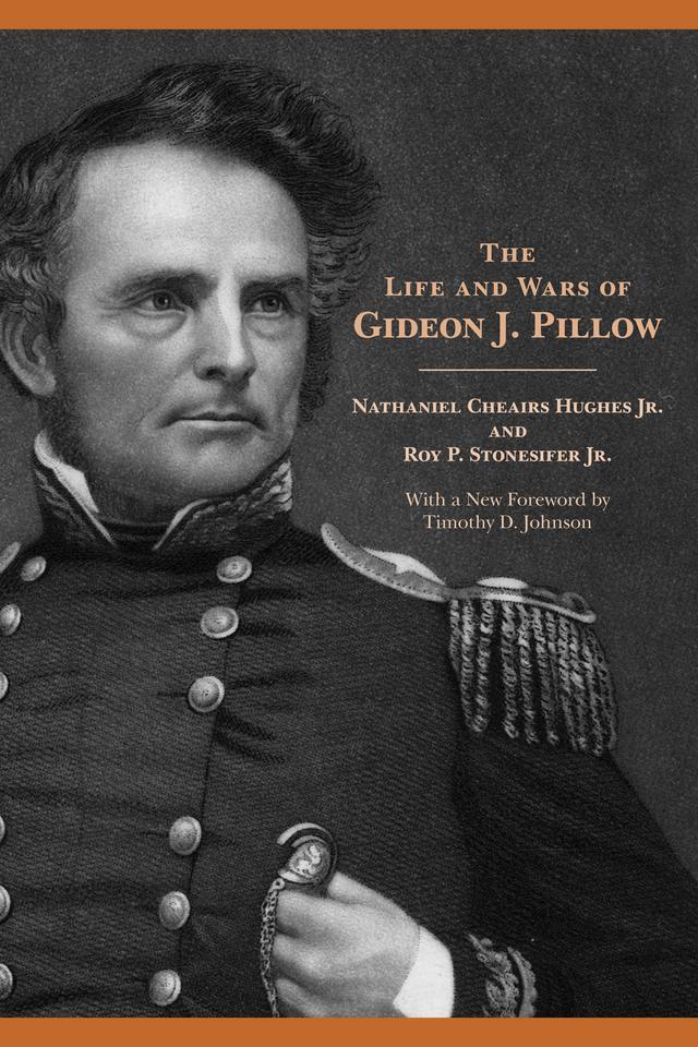 The Life and Wars of Gideon J. Pillow by Nathaniel Cheairs Hughes, Roy P. Stonesifer