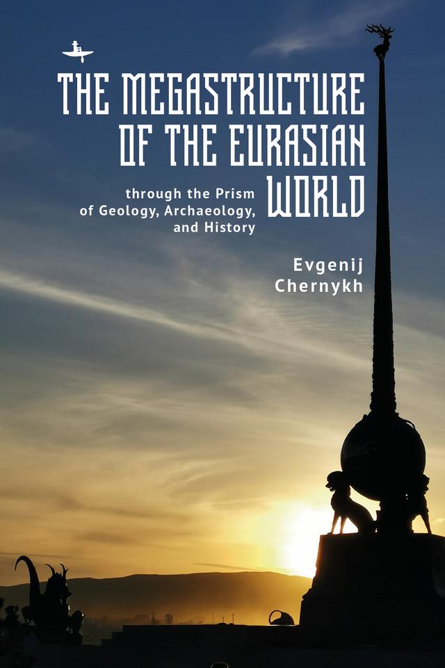 The Megastructure of the Eurasian World through the Prism of Geology, Archaeology, and History by Evgenij N. Chernykh